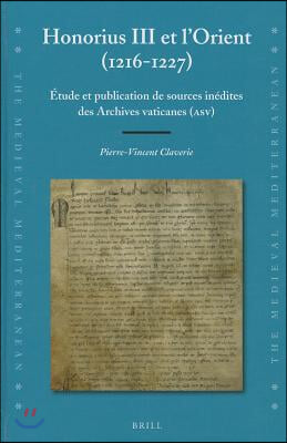 Honorius III Et l&#39;Orient (1216-1227): Etude Et Publication de Sources Inedites Des Archives Vaticanes (Asv)