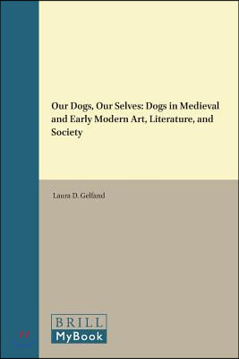 Our Dogs, Our Selves: Dogs in Medieval and Early Modern Art, Literature, and Society