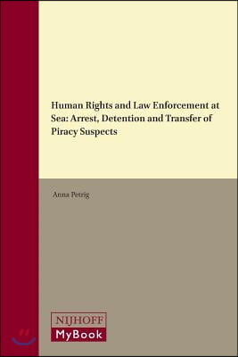 Human Rights and Law Enforcement at Sea: Arrest, Detention and Transfer of Piracy Suspects