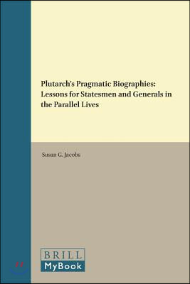 Plutarch's Pragmatic Biographies: Lessons for Statesmen and Generals in the Parallel Lives