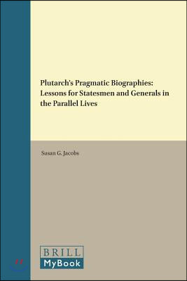 Plutarch&#39;s Pragmatic Biographies: Lessons for Statesmen and Generals in the Parallel Lives