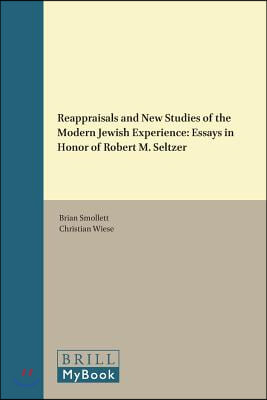 Reappraisals and New Studies of the Modern Jewish Experience: Essays in Honor of Robert M. Seltzer