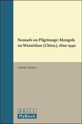 Nomads on Pilgrimage: Mongols on Wutaishan (China), 1800-1940