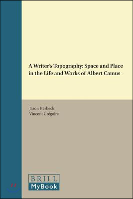 A Writer's Topography: Space and Place in the Life and Works of Albert Camus
