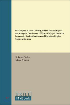 The Gospels in First-Century Judaea: Proceedings of the Inaugural Conference of Nyack College&#39;s Graduate Program in Ancient Judaism and Christian Orig