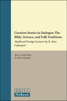 Creation Stories in Dialogue: The Bible, Science, and Folk Traditions: Radboud Prestige Lectures by R. Alan Culpepper