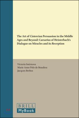 The Art of Cistercian Persuasion in the Middle Ages and Beyond: Caesarius of Heisterbach's Dialogue on Miracles and Its Reception