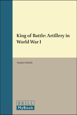 King of Battle: Artillery in World War I