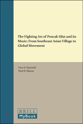 The Fighting Art of Pencak Silat and Its Music: From Southeast Asian Village to Global Movement