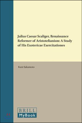 Julius Caesar Scaliger, Renaissance Reformer of Aristotelianism: A Study of His Exotericae Exercitationes