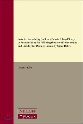 State Accountability for Space Debris: A Legal Study of Responsibility for Polluting the Space Environment and Liability for Damage Caused by Space De