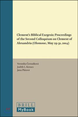 Clement's Biblical Exegesis: Proceedings of the Second Colloquium on Clement of Alexandria (Olomouc, May 29-31, 2014)