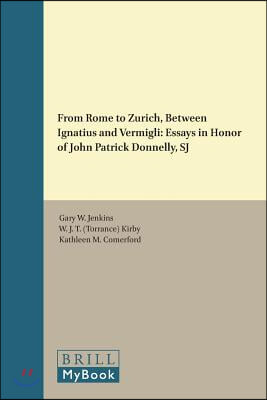 From Rome to Zurich, Between Ignatius and Vermigli: Essays in Honor of John Patrick Donnelly, Sj