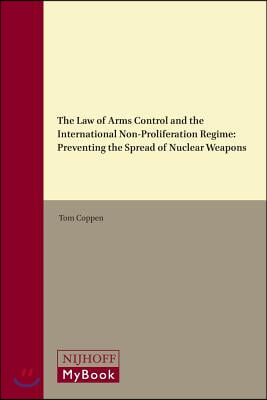 The Law of Arms Control and the International Non-Proliferation Regime: Preventing the Spread of Nuclear Weapons