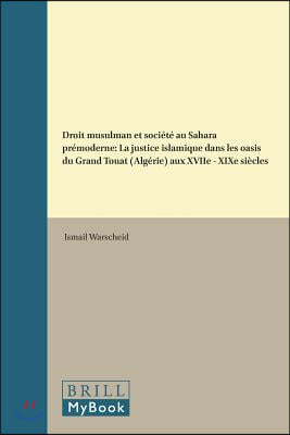 Droit Musulman Et Société Au Sahara Prémoderne: La Justice Islamique Dans Les Oasis Du Grand Touat (Algérie) Aux Xviie - XIXe Siècles