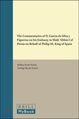 The Commentaries of D. Garc&#237;a de Silva Y Figueroa on His Embassy to Shāh ʿabbās I of Persia on Behalf of Philip III, King of Spain