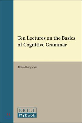 Ten Lectures on the Basics of Cognitive Grammar