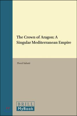 The Crown of Aragon: A Singular Mediterranean Empire