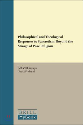 Philosophical and Theological Responses to Syncretism: Beyond the Mirage of Pure Religion