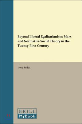 Beyond Liberal Egalitarianism: Marx and Normative Social Theory in the Twenty-First Century