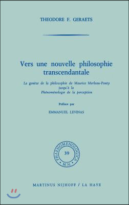 Vers Une Nouvelle Philosophie Transcendantale: La Genese de la Philosophie de Maurice Merleau-Ponty Jusqu' A La Phenomenologie de la Perception