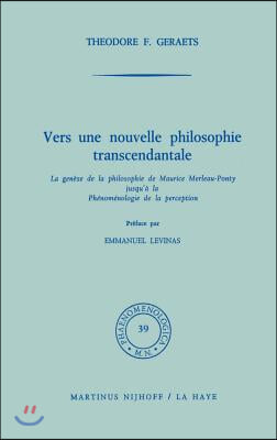 Vers Une Nouvelle Philosophie Transcendantale: La Genese de la Philosophie de Maurice Merleau-Ponty Jusqu&#39; A La Phenomenologie de la Perception