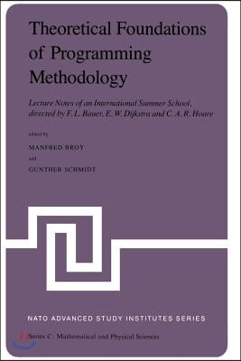 Theoretical Foundations of Programming Methodology: Lecture Notes of an International Summer School, Directed by F. L. Bauer, E. W. Dijkstra and C. A.