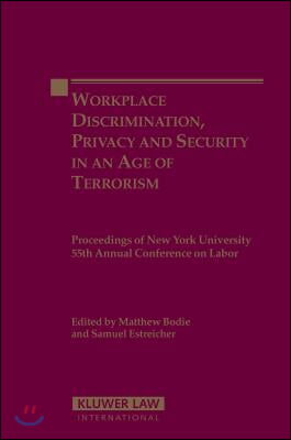 Workplace Discrimination, Privacy and Security in an Age of Terrorism: Proceedings of the New York University 55th Annual Conference on Labor