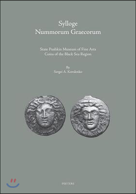 Sylloge Nummorum Graecorum: State Pushkin Museum of Fine Arts: Coins of the Black Sea Region. Part I: Ancient Coins from the Northern Black Sea Littor