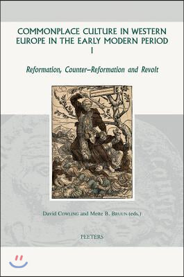 Commonplace Culture in Western Europe in the Early Modern Period I: Reformation, Counter-Reformation and Revolt