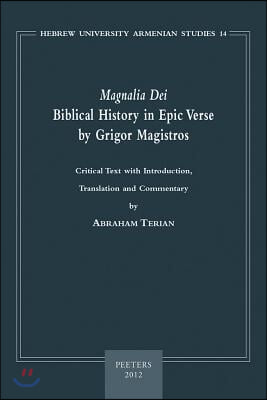 Magnalia Dei. Biblical History in Epic Verse by Grigor Magistros (the First Literary Epic in Medieval Armenian): Critical Text, with Introduction, Tra