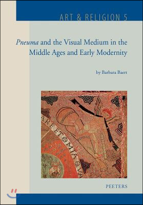 Pneuma and the Visual Medium in the Middle Ages and Early Modernity: Essays on Wind, Ruach, Incarnation, Odour, Stains, Movement, Kairos, Web and Sile
