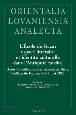 L'Ecole de Gaza: Espace Litteraire Et Identite Culturelle Dans l'Antiquite Tardive: Actes Du Colloque International de Paris, College de France, 23-25