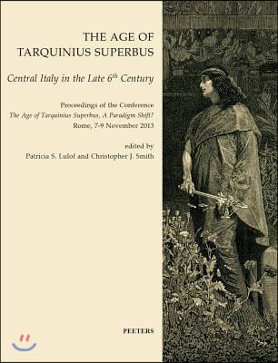 The Age of Tarquinius Superbus: Central Italy in the Late 6th Century. Proceedings of the Conference &#39;The Age of Tarquinius Superbus, a Paradigm Shift