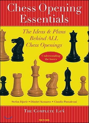 Chess Opening Essentials: The Ideas &amp; Plans Behind All Chess Openings, the Complete 1. E4