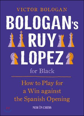 Bologan&#39;s Ruy Lopez for Black: How to Play for a Win Against the Spanish Opening