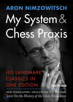 My System &amp; Chess Praxis: His Landmark Classics in One Edition