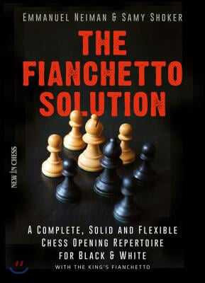 The Fianchetto Solution: A Complete, Solid and Flexible Chess Opening Repertoire for Black &amp; White - With the King&#39;s Fianchetto