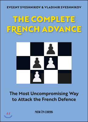 The Complete French Advance: The Most Uncompromising Way to Attack the French Defence