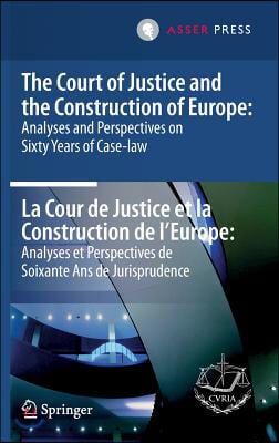 The Court of Justice and the Construction of Europe: Analyses and Perspectives on Sixty Years of Case-Law -La Cour de Justice Et La Construction de l&#39;