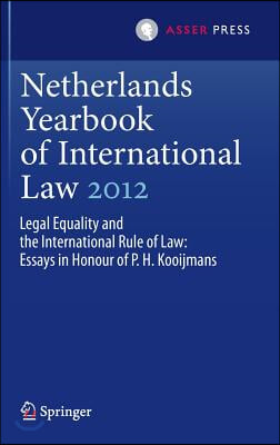 Netherlands Yearbook of International Law 2012: Legal Equality and the International Rule of Law - Essays in Honour of P.H. Kooijmans