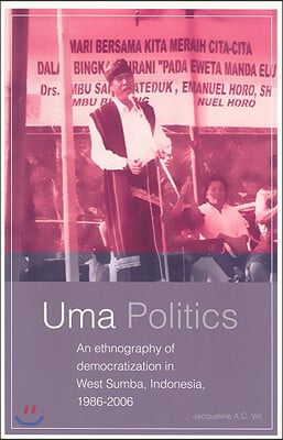 UMA Politics: An Ethnography of Democratization in West Sumba, Indonesia, 1986-2006