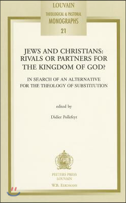 Jews and Christians: Rivals or Partners for the Kingdom of God?: In Search of an Alternative for the Theology of Substitution