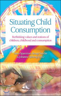 Situating Child Consumption: Rethinking Values and Notions of Children, Childhood and Consumption