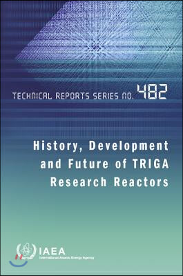 History, Development and Future of Triga Research Reactors: Technical Reports Series #482