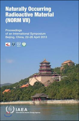 Naturally Occurring Radioactive Material (Norm VII): Proceedings of an International Symposium, Beijing, China 22-26 April 2013: IAEA Proceeding Serie