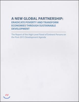 A New Global Partnership: Eradicate Poverty and Transformation Economies Through Sustainable Development: The Report of the High-Level Panel of