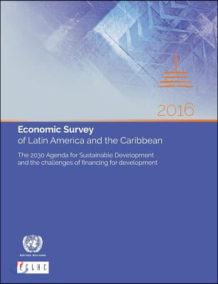 Economic Survey of Latin America and the Caribbean 2016: The 2030 Agenda for Sustainable Development and the Challenges of Financing for Development