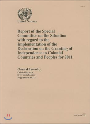 Report of the Special Committee on the Situation With Regard to the Implementation of the Declaration on the Granting of Independence to Colonial Countries and Peoples for 2011