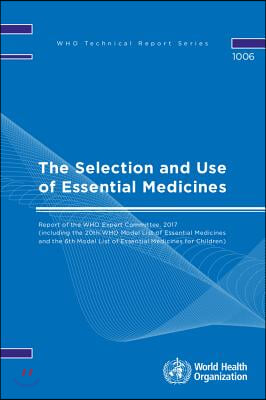 The Selection and Use of Essential Medicines: Report of the Who Expert Committee, 2017 (Including the 20th Who Model List of Essential Medicines and t